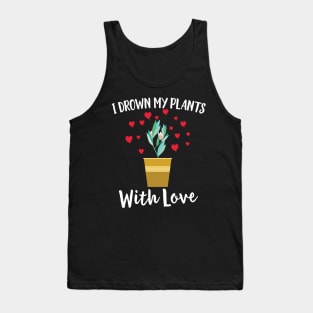 I Drown My Plants With Love Cute Herbs Gardening Tank Top